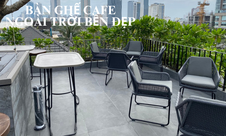 Cách chọn bàn ghế cafe ngoài trời bền đẹp