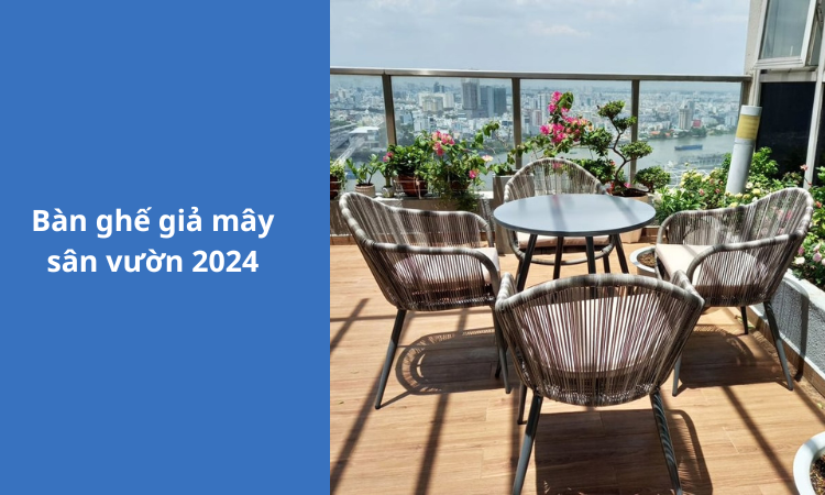 Bàn ghế giả mây sân vườn 2024